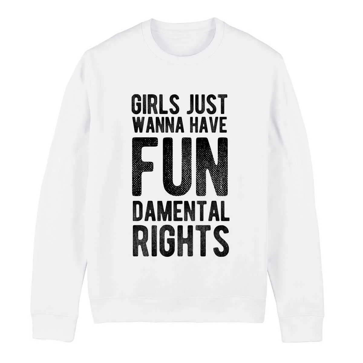 Girls Just Wanna Have Fundamental Rights - Feminist Sweatshirt