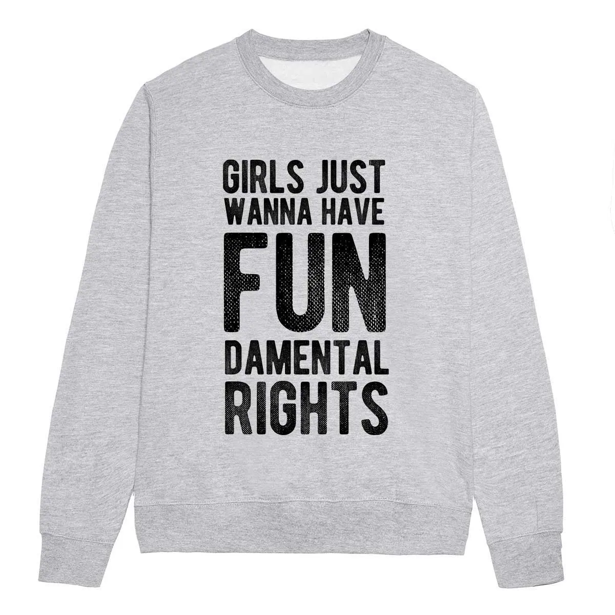 Girls Just Wanna Have Fundamental Rights - Feminist Sweatshirt