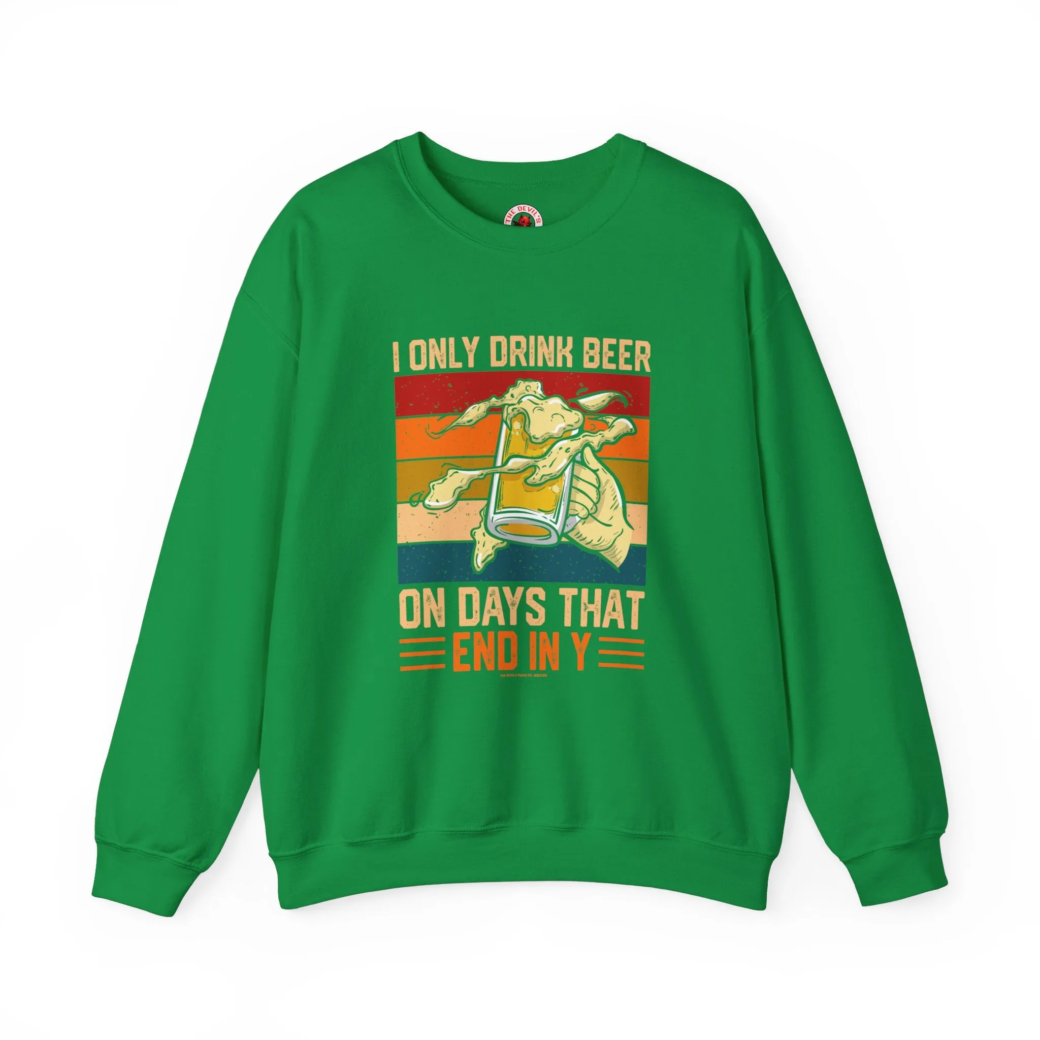 I Only Drink Beer on Days That End in Y Crewneck Sweatshirt