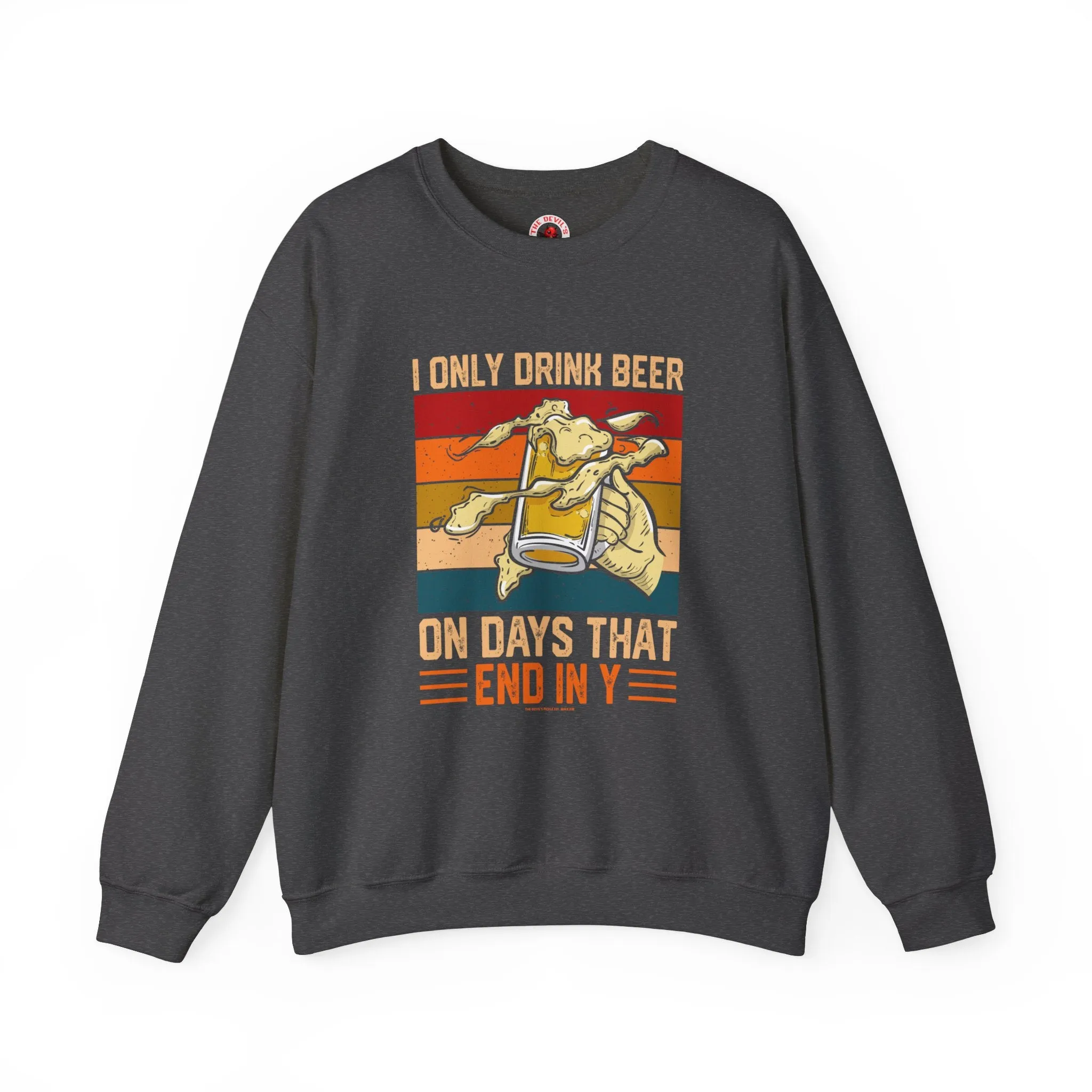 I Only Drink Beer on Days That End in Y Crewneck Sweatshirt